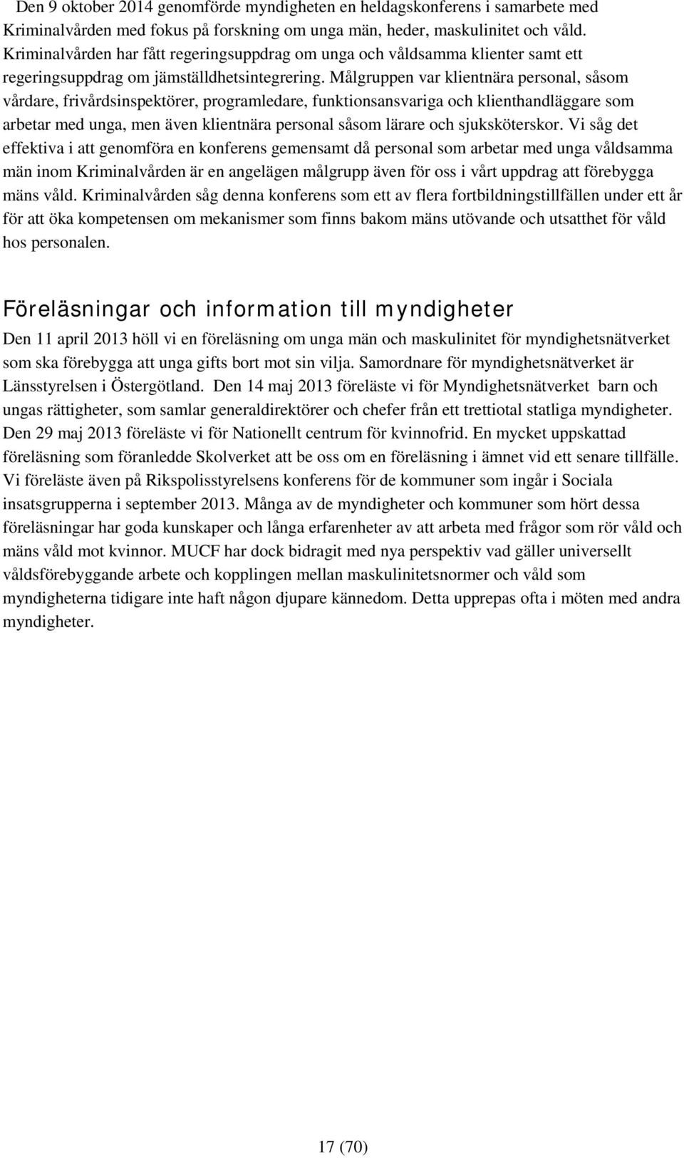 Målgruppen var klientnära personal, såsom vårdare, frivårdsinspektörer, programledare, funktionsansvariga och klienthandläggare som arbetar med unga, men även klientnära personal såsom lärare och