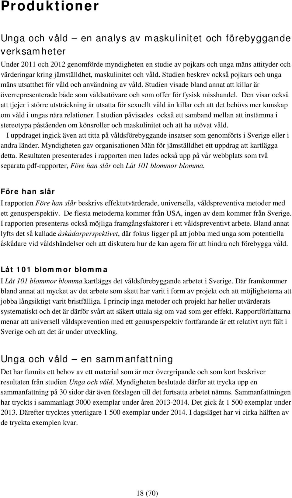 Studien visade bland annat att killar är överrepresenterade både som våldsutövare och som offer för fysisk misshandel.