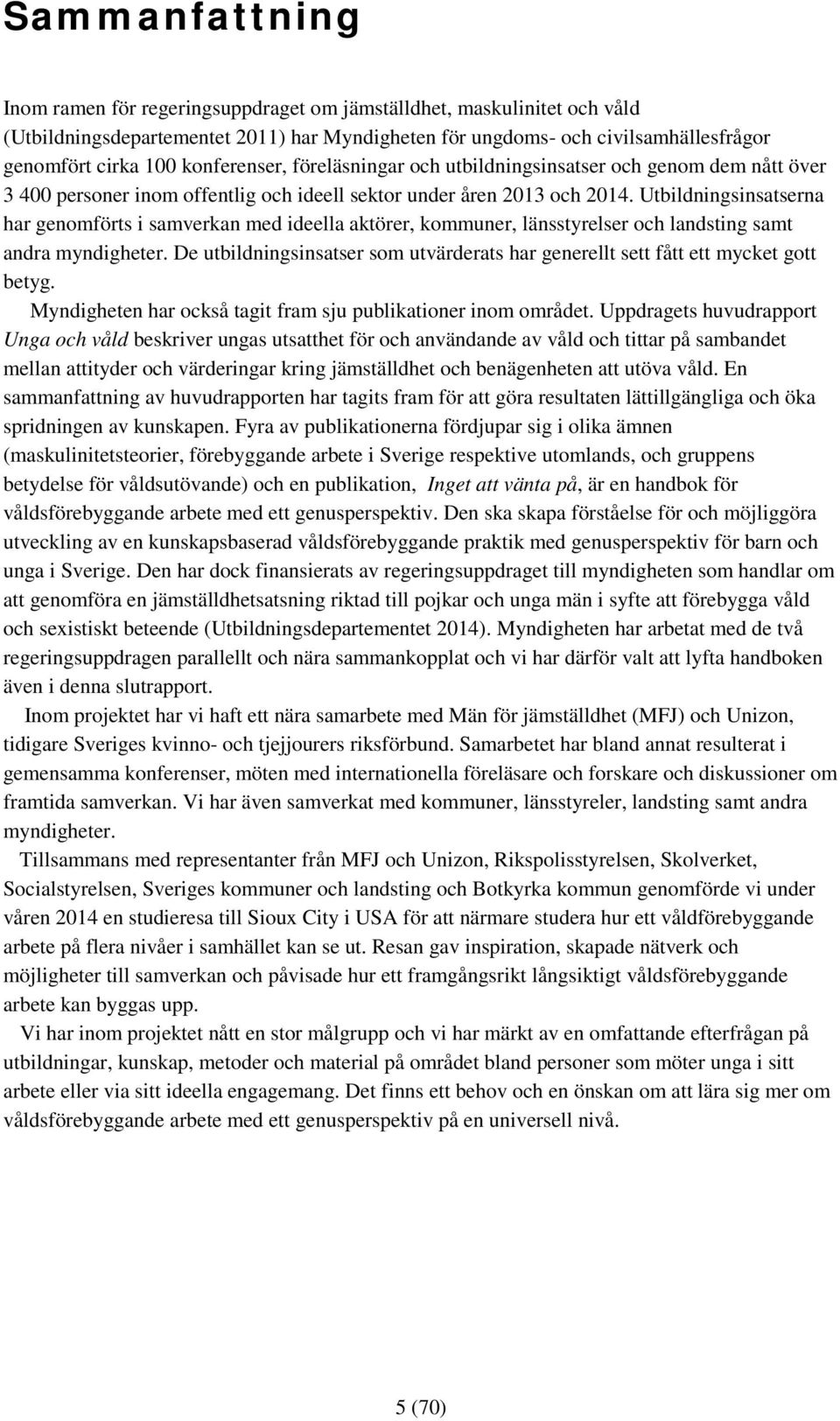 Utbildningsinsatserna har genomförts i samverkan med ideella aktörer, kommuner, länsstyrelser och landsting samt andra myndigheter.