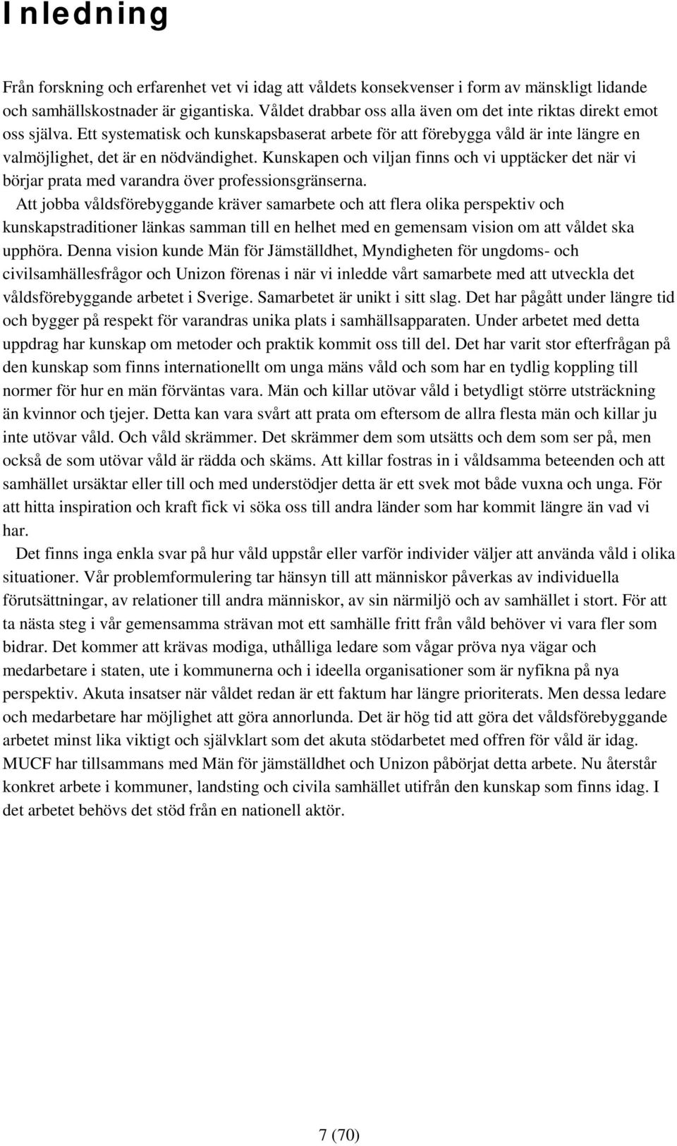 Kunskapen och viljan finns och vi upptäcker det när vi börjar prata med varandra över professionsgränserna.