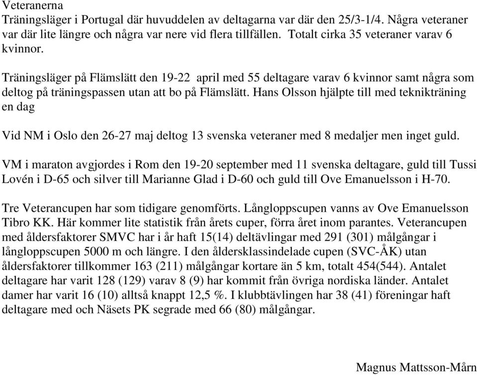 Hans Olsson hjälpte till med teknikträning en dag Vid NM i Oslo den 26-27 maj deltog 13 svenska veteraner med 8 medaljer men inget guld.