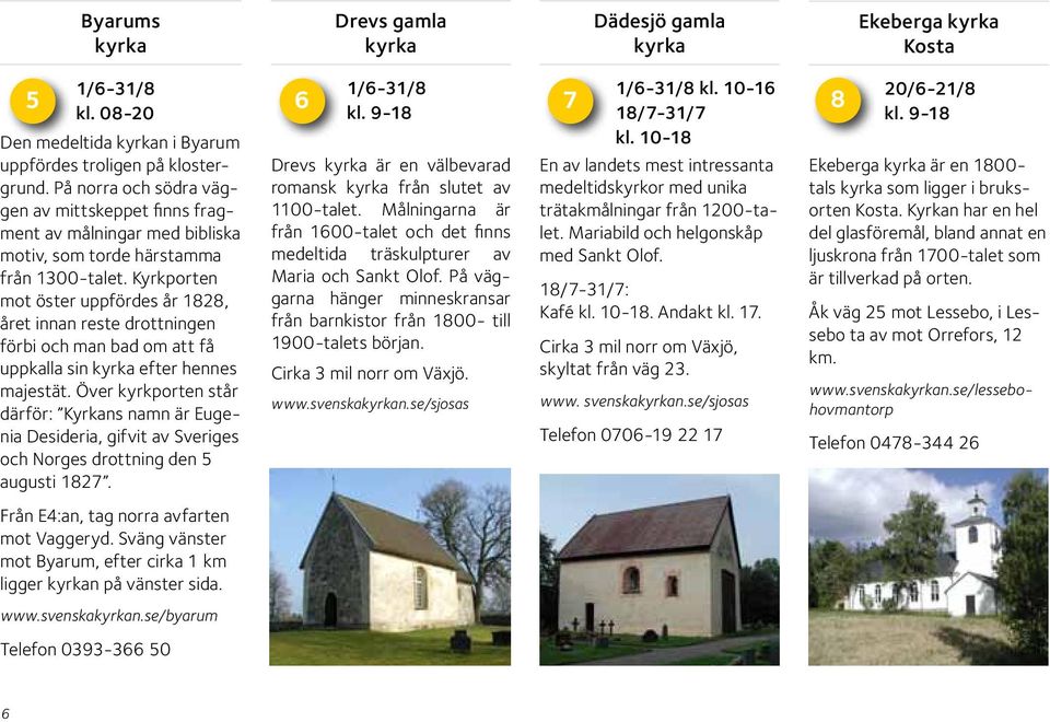 Kyrkporten mot öster uppfördes år 1828, året innan reste drottningen förbi och man bad om att få uppkalla sin efter hennes majestät.