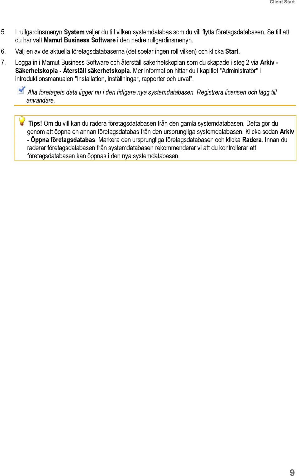 Logga in i Mamut Business Software och återställ säkerhetskopian som du skapade i steg 2 via Arkiv - Säkerhetskopia - Återställ säkerhetskopia.