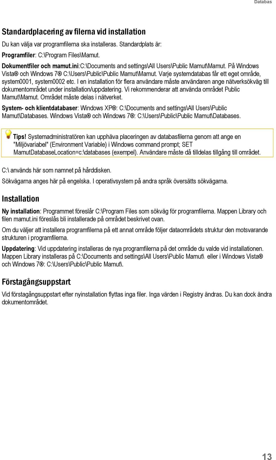 I en installation för flera användare måste användaren ange nätverksökväg till dokumentområdet under installation/uppdatering. Vi rekommenderar att använda området Public Mamut\Mamut.
