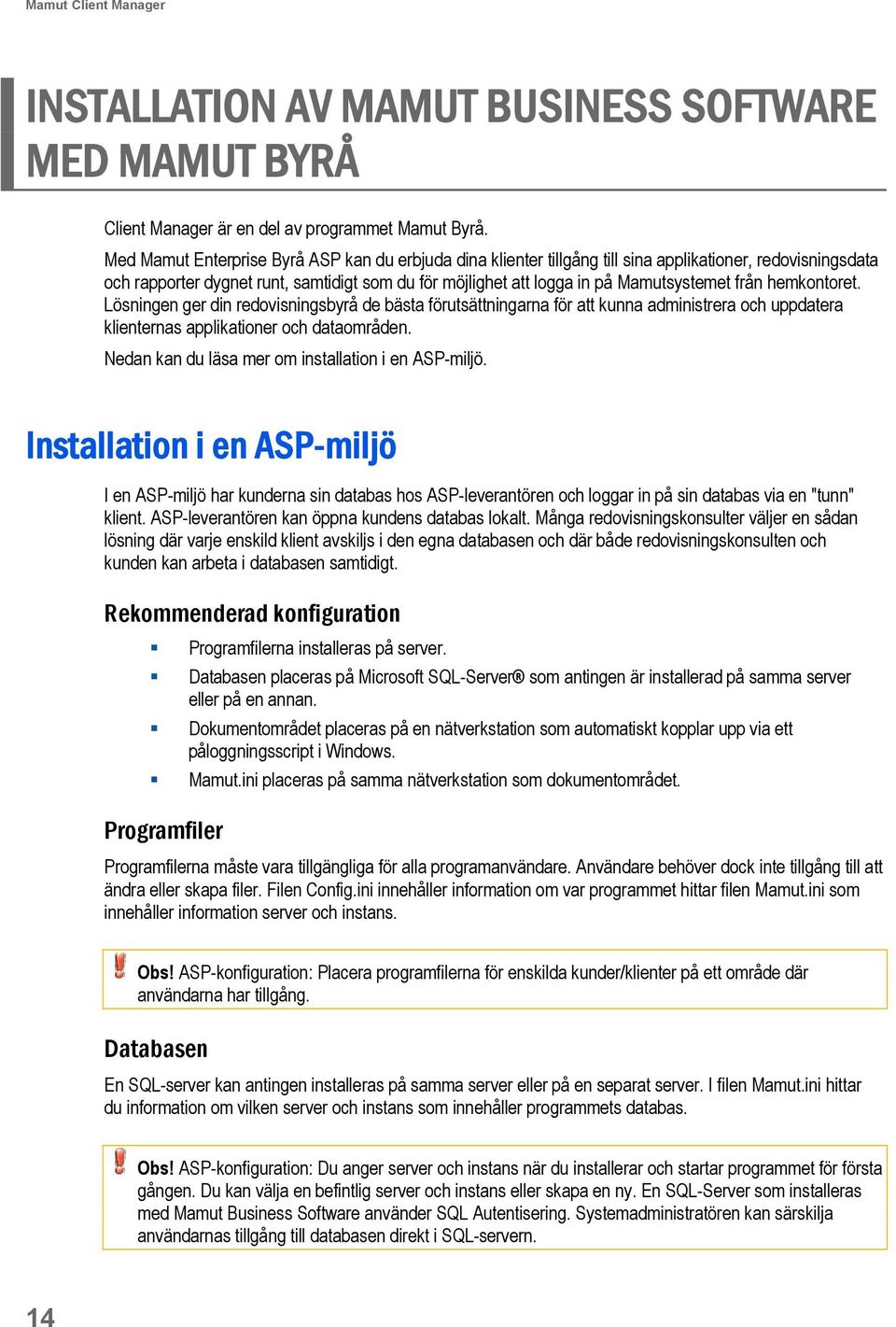 från hemkontoret. Lösningen ger din redovisningsbyrå de bästa förutsättningarna för att kunna administrera och uppdatera klienternas applikationer och dataområden.