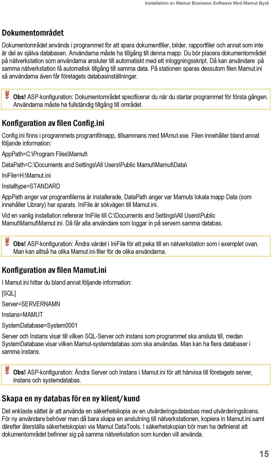 Då kan användare på samma nätverkstation få automatisk tillgång till samma data. På stationen sparas dessutom filen Mamut.ini så användarna även får företagets databasinställningar. Obs!
