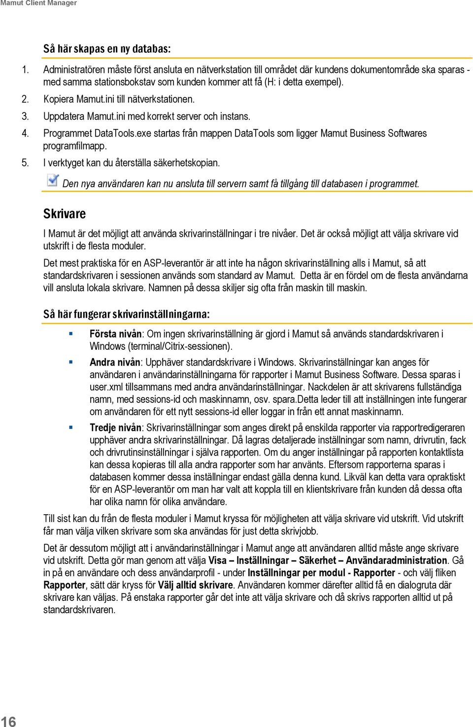 ini till nätverkstationen. 3. Uppdatera Mamut.ini med korrekt server och instans. 4. Programmet DataTools.exe startas från mappen DataTools som ligger Mamut Business Softwares programfilmapp. 5.