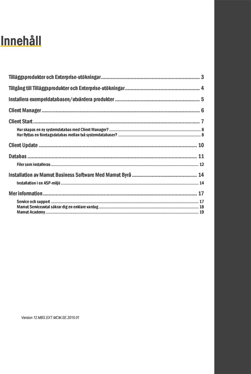 ... 8 Hur flyttas en företagsdatabas mellan två systemdatabaser?... 8 Client Update... 10 Databas... 11 Filer som installeras.