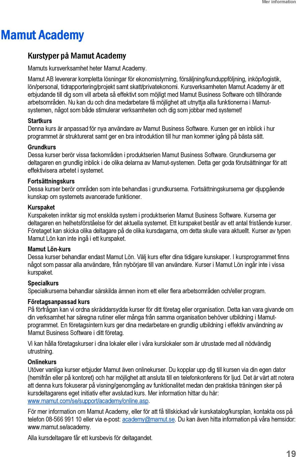 Kursverksamheten Mamut Academy är ett erbjudande till dig som vill arbeta så effektivt som möjligt med Mamut Business Software och tillhörande arbetsområden.