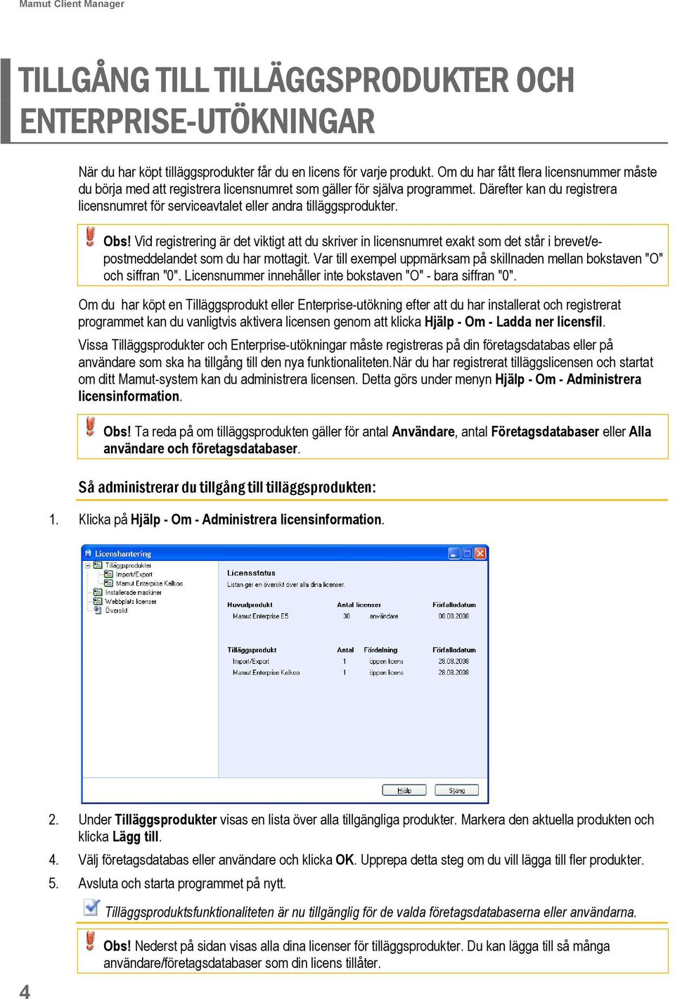 Därefter kan du registrera licensnumret för serviceavtalet eller andra tilläggsprodukter. Obs!