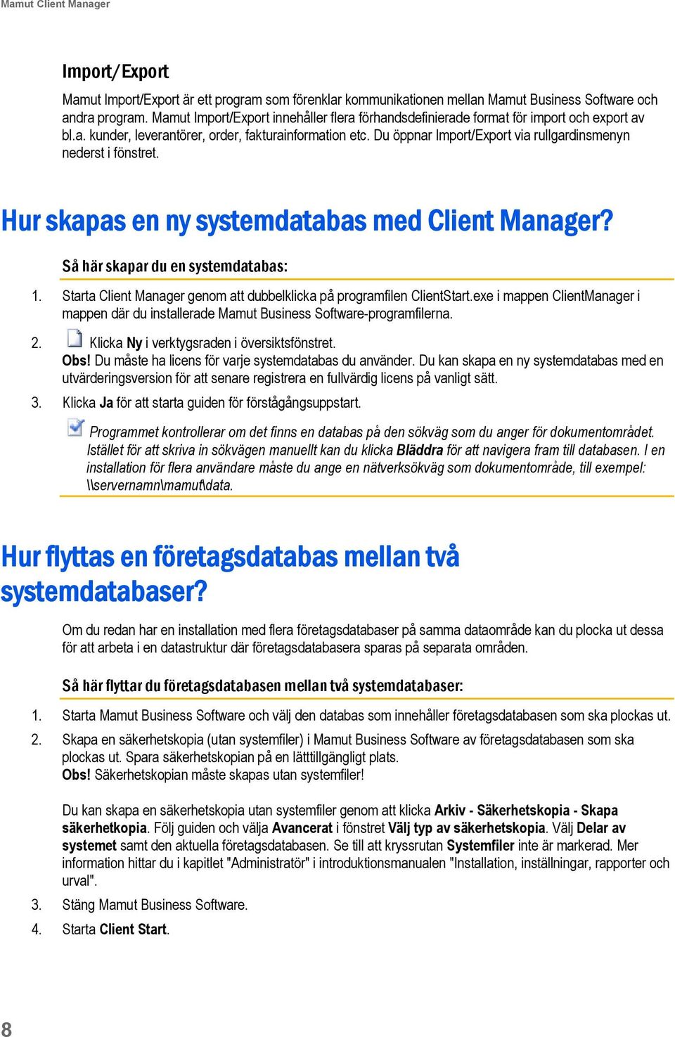 Du öppnar Import/Export via rullgardinsmenyn nederst i fönstret. Hur skapas en ny systemdatabas med Client Manager? Så här skapar du en systemdatabas: 1.