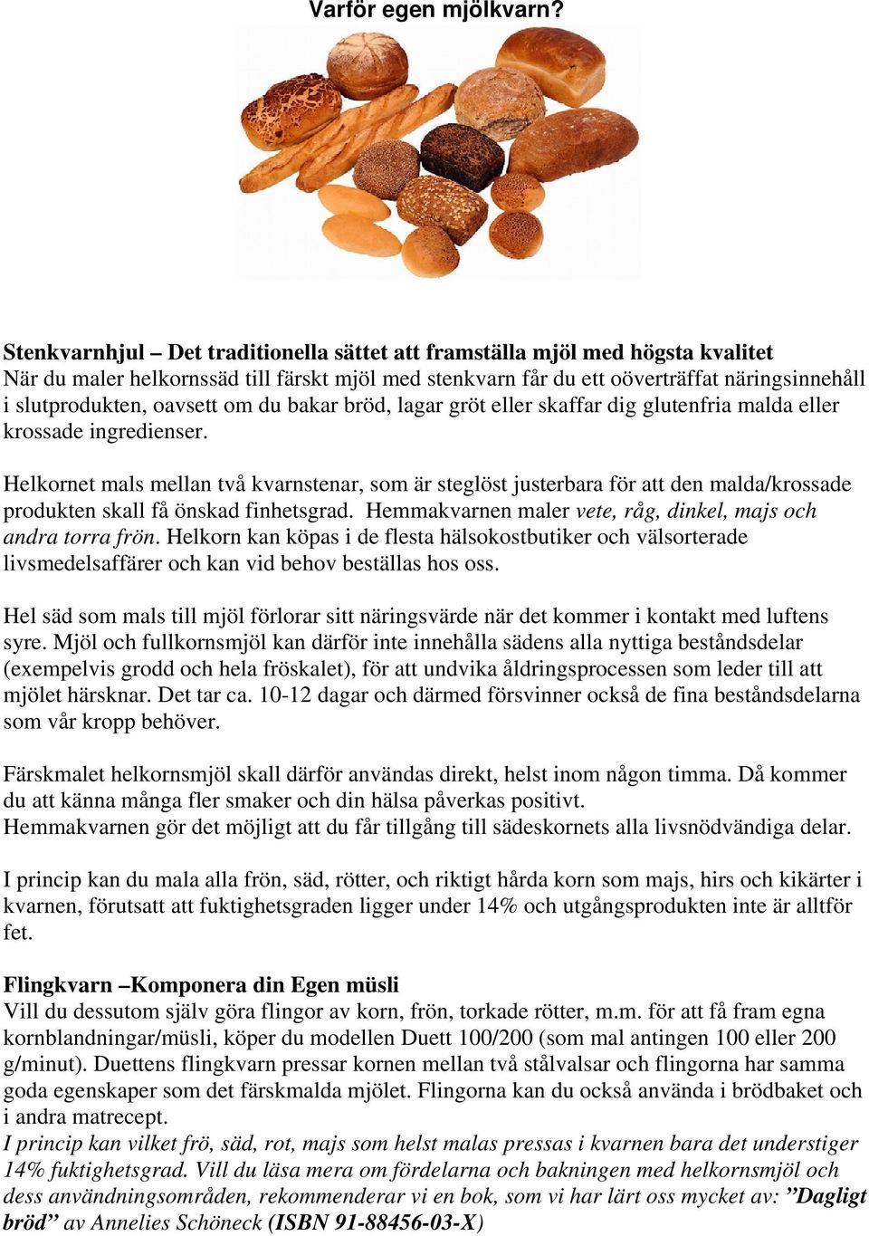 om du bakar bröd, lagar gröt eller skaffar dig glutenfria malda eller krossade ingredienser.