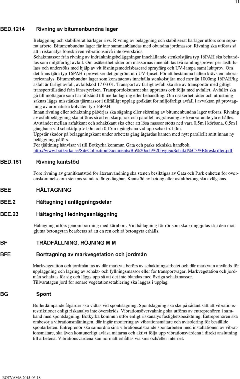 Schaktmassor från rivning av indränkningsbeläggningar innehållande stenkolstjära typ 16PAH ska behandlas som miljöfarligt avfall.