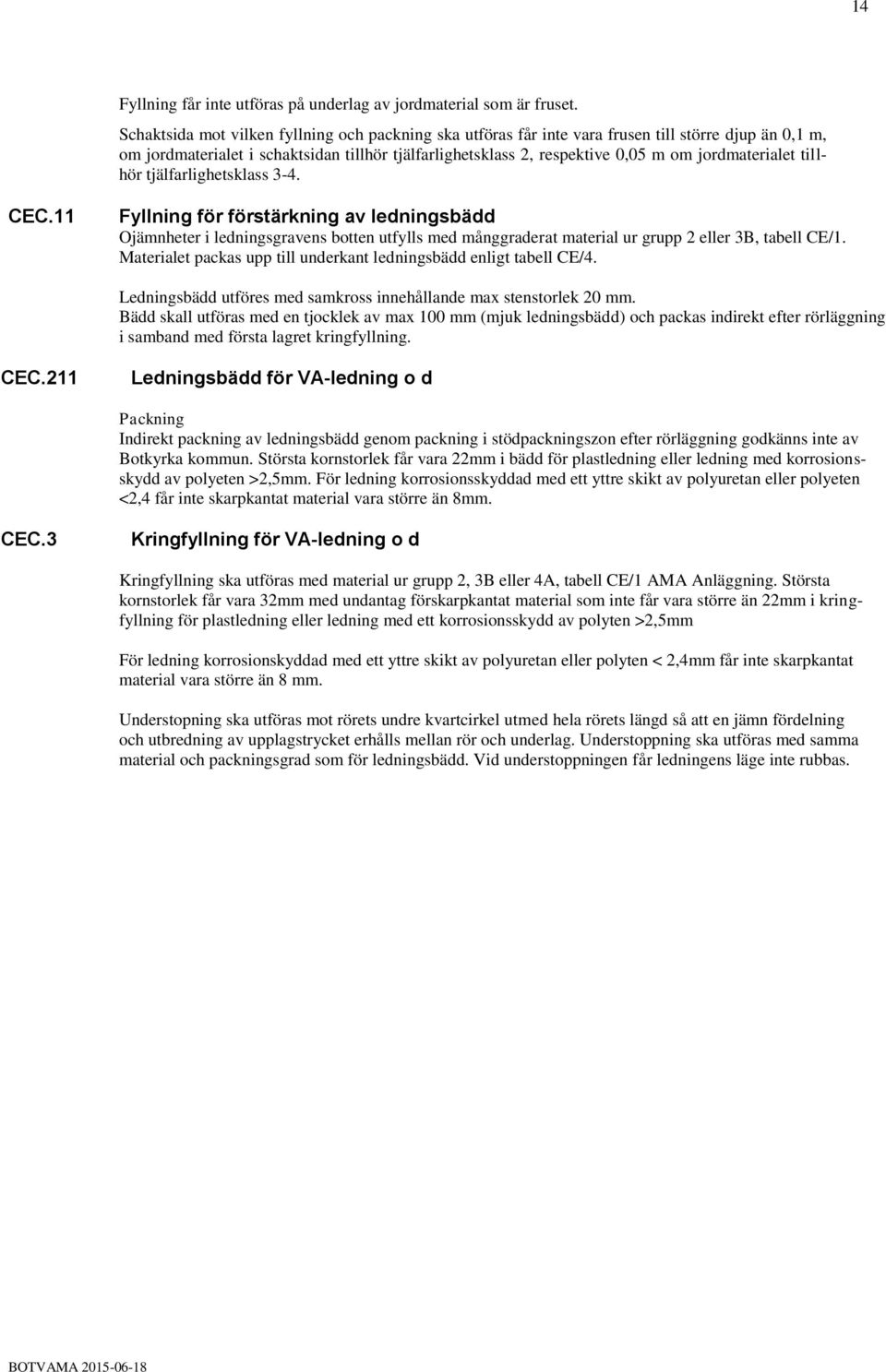 jordmaterialet tillhör tjälfarlighetsklass 3-4. CEC.11 Fyllning för förstärkning av ledningsbädd Ojämnheter i ledningsgravens botten utfylls med månggraderat material ur grupp 2 eller 3B, tabell CE/1.