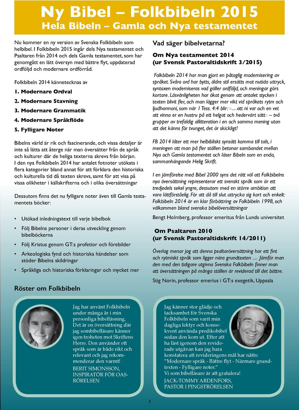 Folkbibeln 2014 kännetecknas av 1. Modernare Ordval 2. Modernare Stavning 3. Modernare Grammatik 4. Modernare Språkflöde 5.