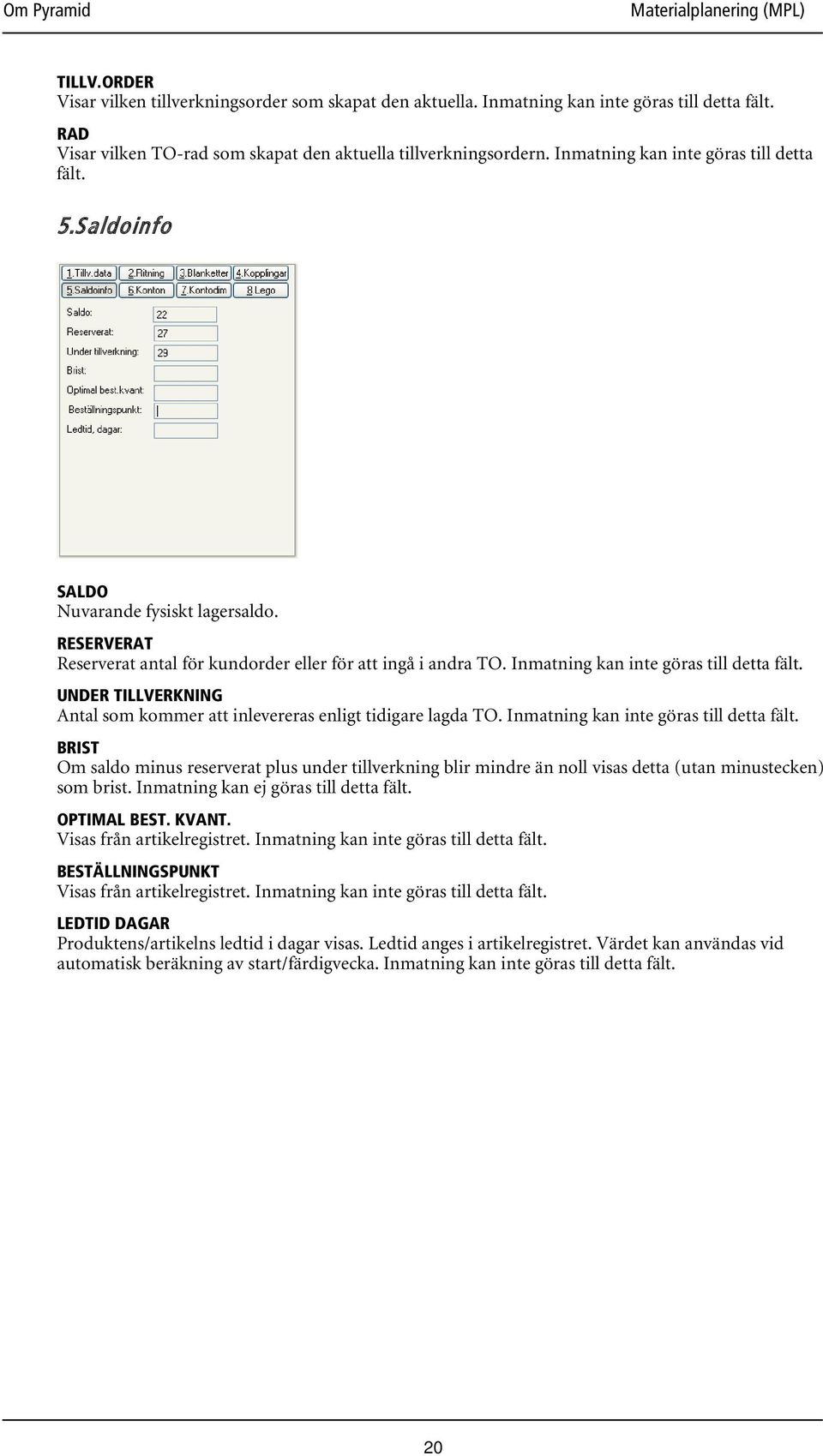 Inmatning kan inte göras till detta fält. UNDER TILLVERKNING Antal som kommer att inlevereras enligt tidigare lagda TO. Inmatning kan inte göras till detta fält.
