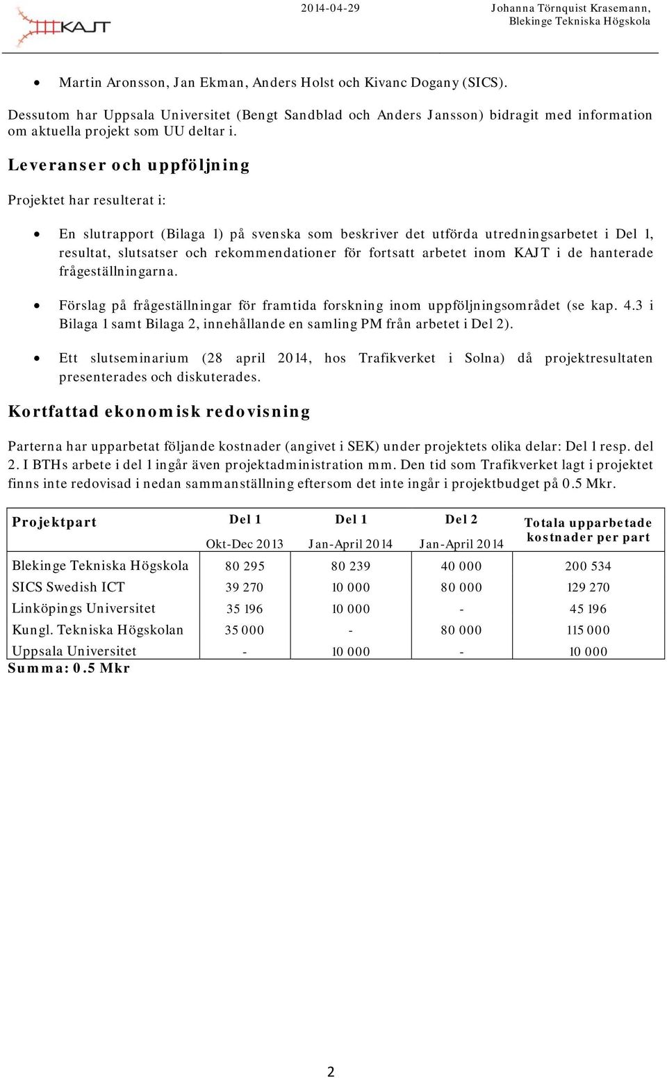 Leveranser och uppföljning Projektet har resulterat i: En slutrapport (Bilaga 1) på svenska som beskriver det utförda utredningsarbetet i Del 1, resultat, slutsatser och rekommendationer för fortsatt