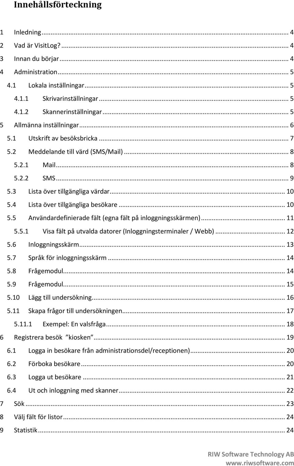 4 Lista över tillgängliga besökare... 10 5.5 Användardefinierade fält (egna fält på inloggningsskärmen)... 11 5.5.1 Visa fält på utvalda datorer (Inloggningsterminaler / Webb)... 12 5.