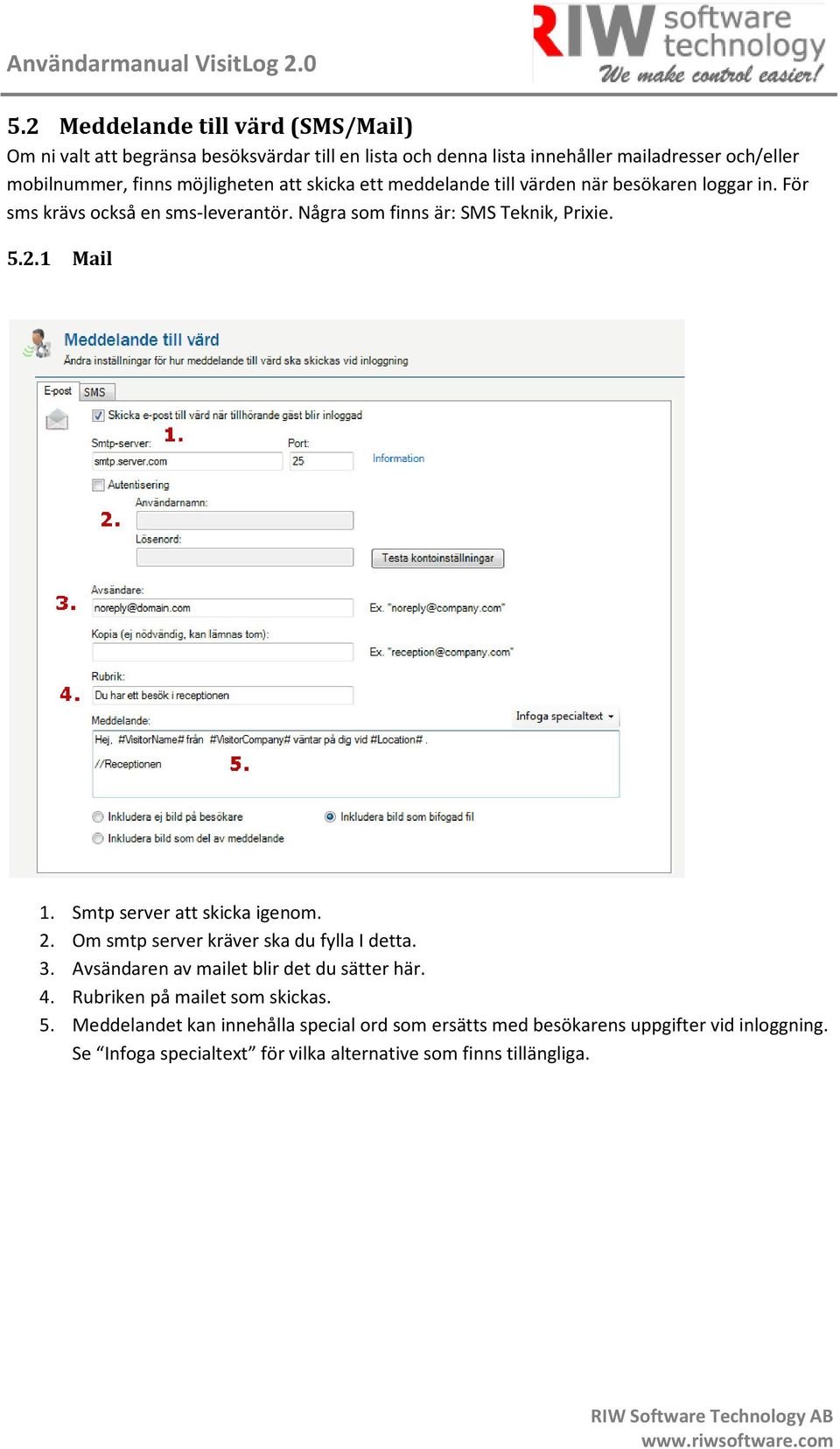 1 Mail 1. Smtp server att skicka igenom. 2. Om smtp server kräver ska du fylla I detta. 3. Avsändaren av mailet blir det du sätter här. 4.