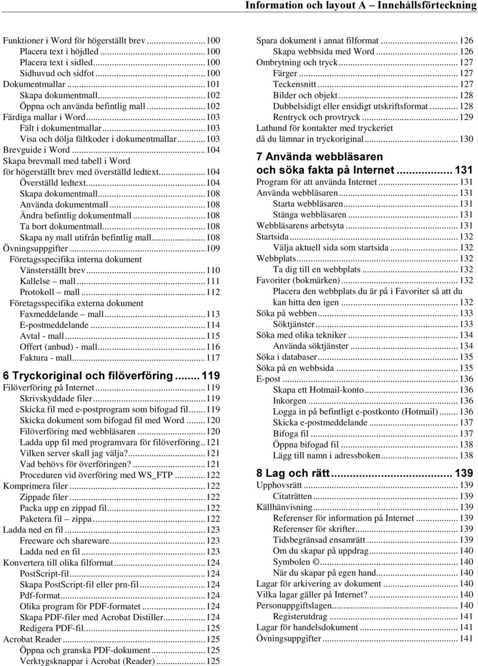 ..104 Skapa brevmall med tabell i Word för högerställt brev med överställd ledtext...104 Överställd ledtext...104 Skapa dokumentmall...108 Använda dokumentmall...108 Ändra befintlig dokumentmall.