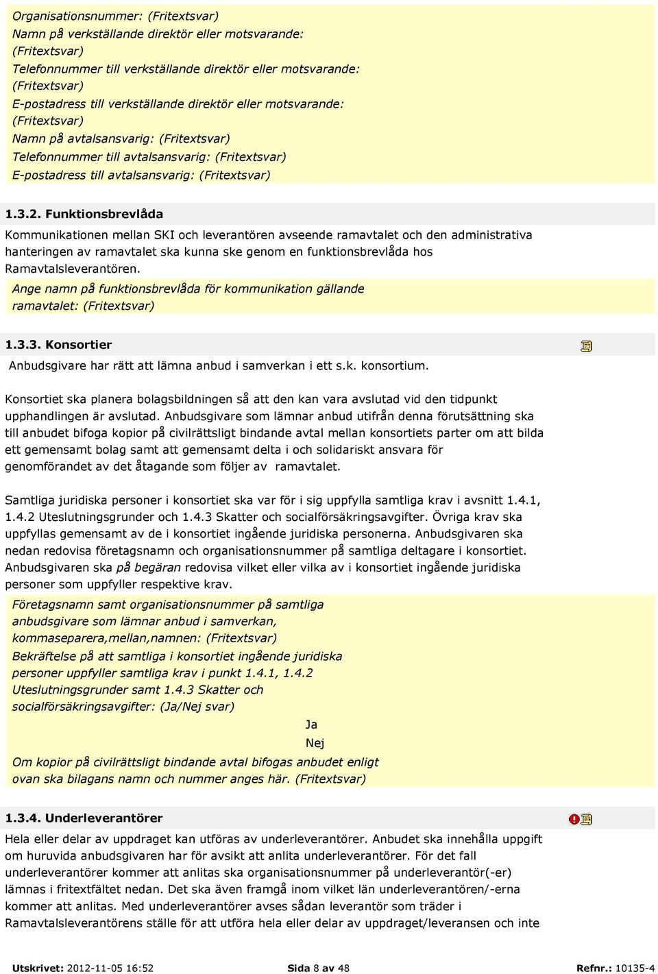 Funktionsbrevlåda Kommunikationen mellan SKI och leverantören avseende ramavtalet och den administrativa hanteringen av ramavtalet ska kunna ske genom en funktionsbrevlåda hos Ramavtalsleverantören.