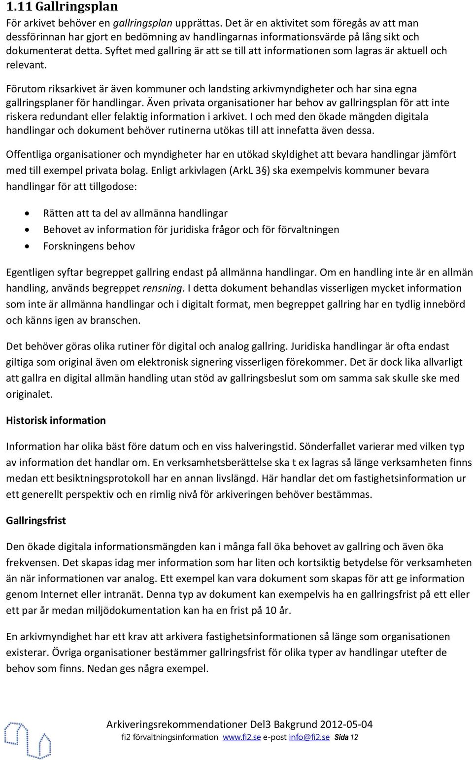 Syftet med gallring är att se till att infrmatinen sm lagras är aktuell ch relevant. Förutm riksarkivet är även kmmuner ch landsting arkivmyndigheter ch har sina egna gallringsplaner för handlingar.