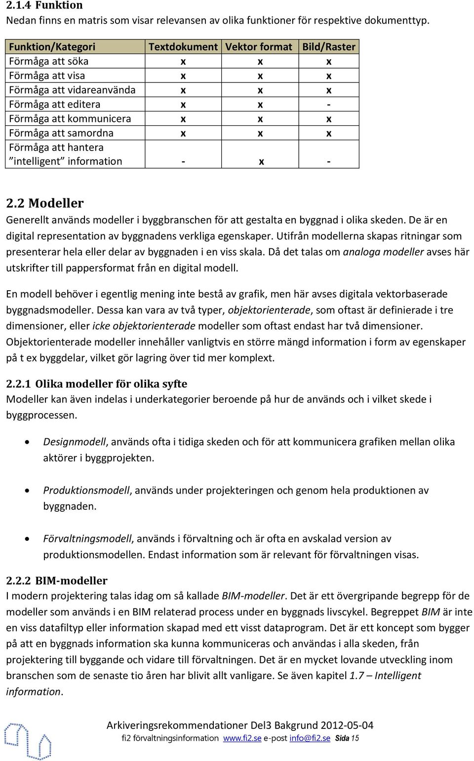 samrdna x x x Förmåga att hantera intelligent infrmatin - x - 2.2 Mdeller Generellt används mdeller i byggbranschen för att gestalta en byggnad i lika skeden.