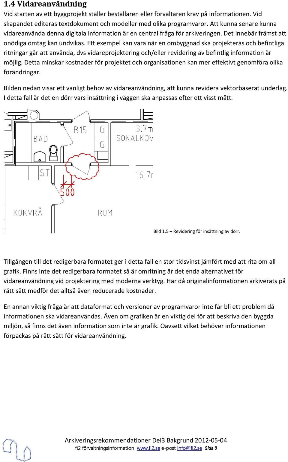 Ett exempel kan vara när en mbyggnad ska prjekteras ch befintliga ritningar går att använda, dvs vidareprjektering ch/eller revidering av befintlig infrmatin är möjlig.