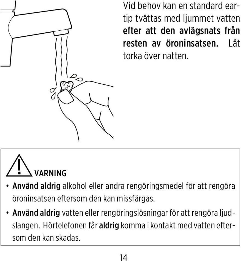 Varning Använd aldrig alkohol eller andra rengöringsmedel för att rengöra öroninsatsen eftersom den