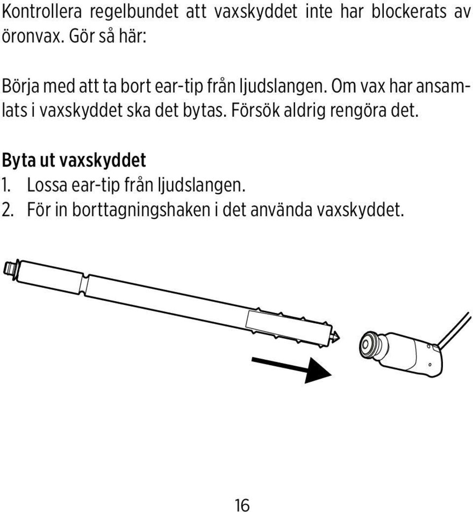 Om vax har ansamlats i vaxskyddet ska det bytas. Försök aldrig rengöra det.