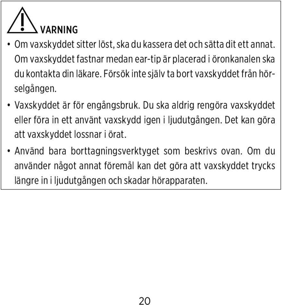 Försök inte själv ta bort vaxskyddet från hörselgången. Vaxskyddet är för engångsbruk.