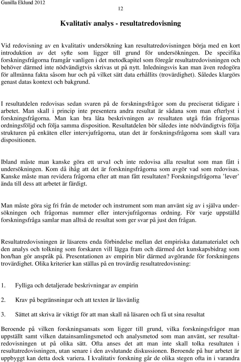 Inledningsvis kan man även redogöra för allmänna fakta såsom hur och på vilket sätt data erhållits (trovärdighet). Således klargörs genast datas kontext och bakgrund.