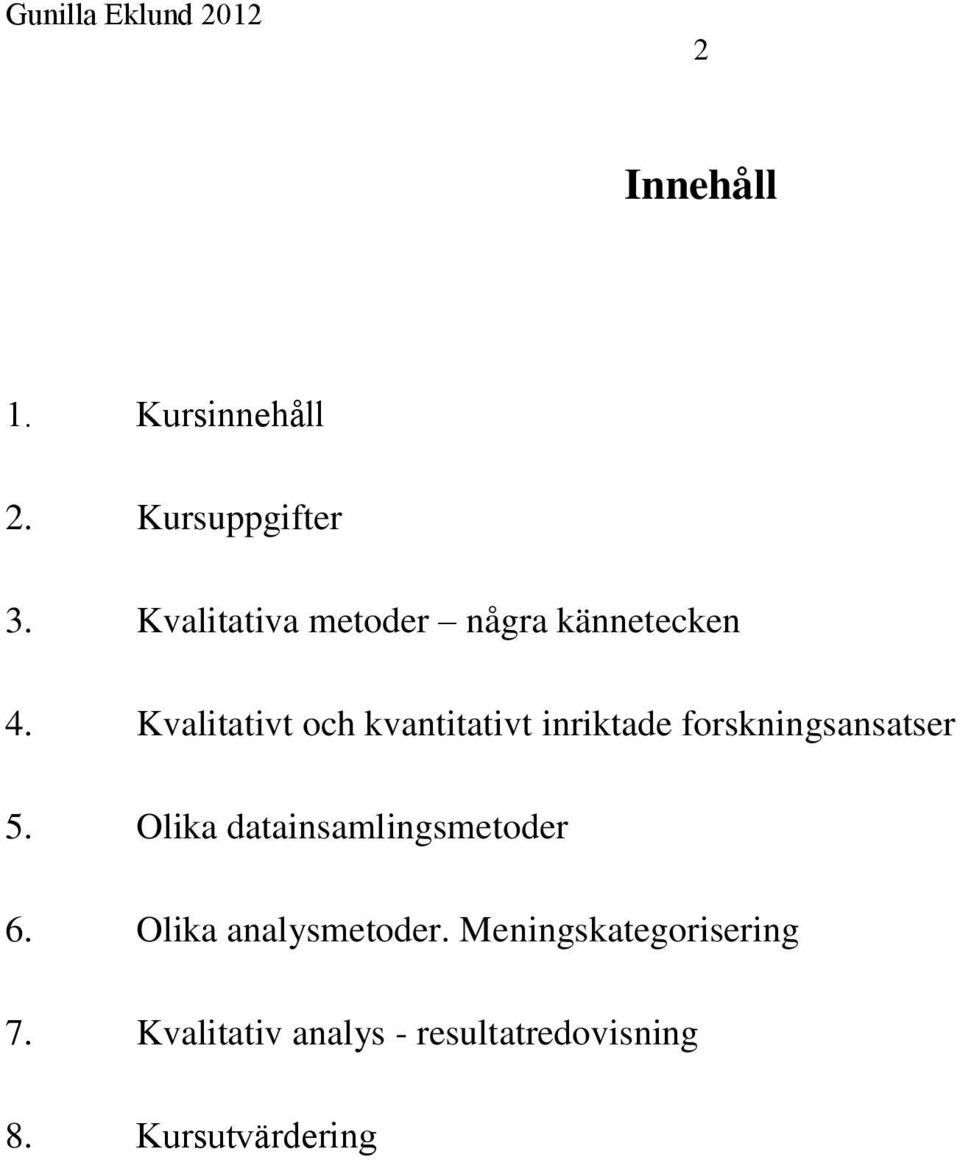 Kvalitativt och kvantitativt inriktade forskningsansatser 5.