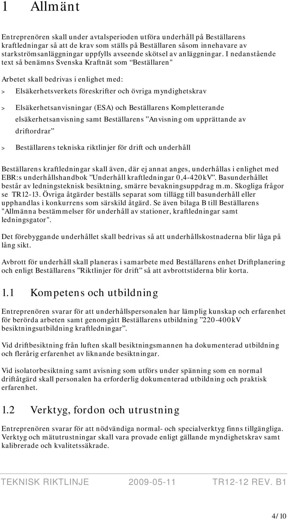 I nedanstående text så benämns Svenska Kraftnät som Beställaren" Arbetet skall bedrivas i enlighet med: > Elsäkerhetsverkets föreskrifter och övriga myndighetskrav > Elsäkerhetsanvisningar (ESA) och