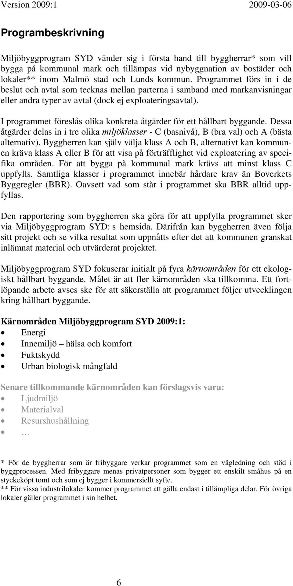 I programmet föreslås olika konkreta åtgärder för ett hållbart byggande. Dessa åtgärder delas in i tre olika miljöklasser - C (basnivå), B (bra val) och A (bästa alternativ).