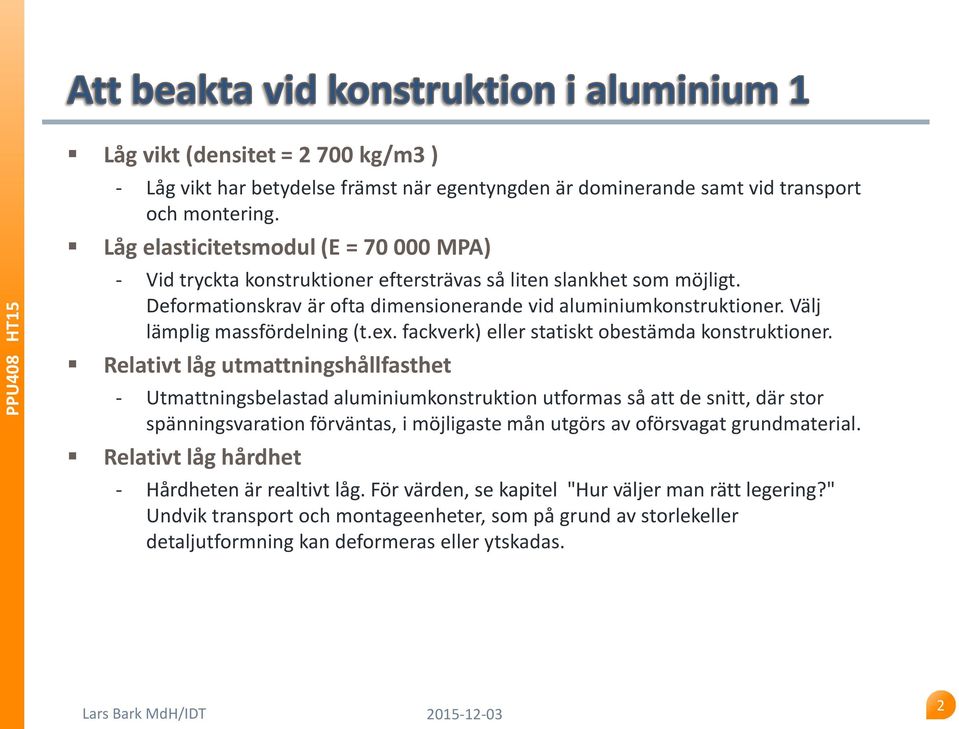 Välj lämplig massfördelning (t.ex. fackverk) eller statiskt obestämda konstruktioner.