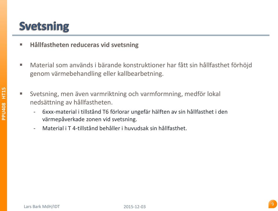 Svetsning, men även varmriktning och varmformning, medför lokal nedsättning av hållfastheten.