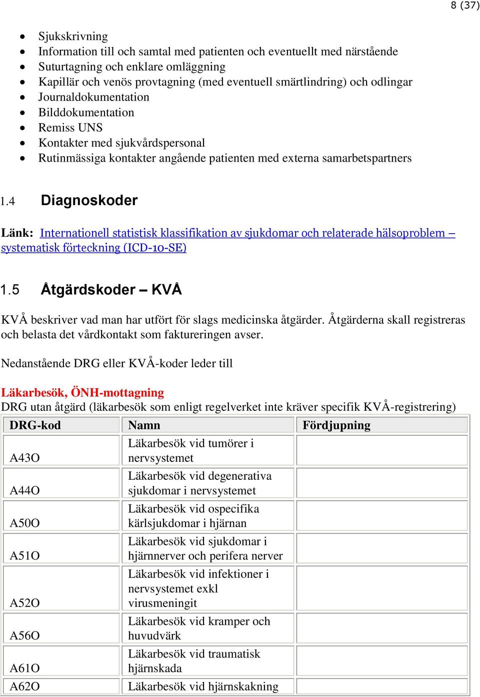 4 Diagnoskoder Länk: Internationell statistisk klassifikation av sjukdomar och relaterade hälsoproblem systematisk förteckning (ICD-10-SE) 1.