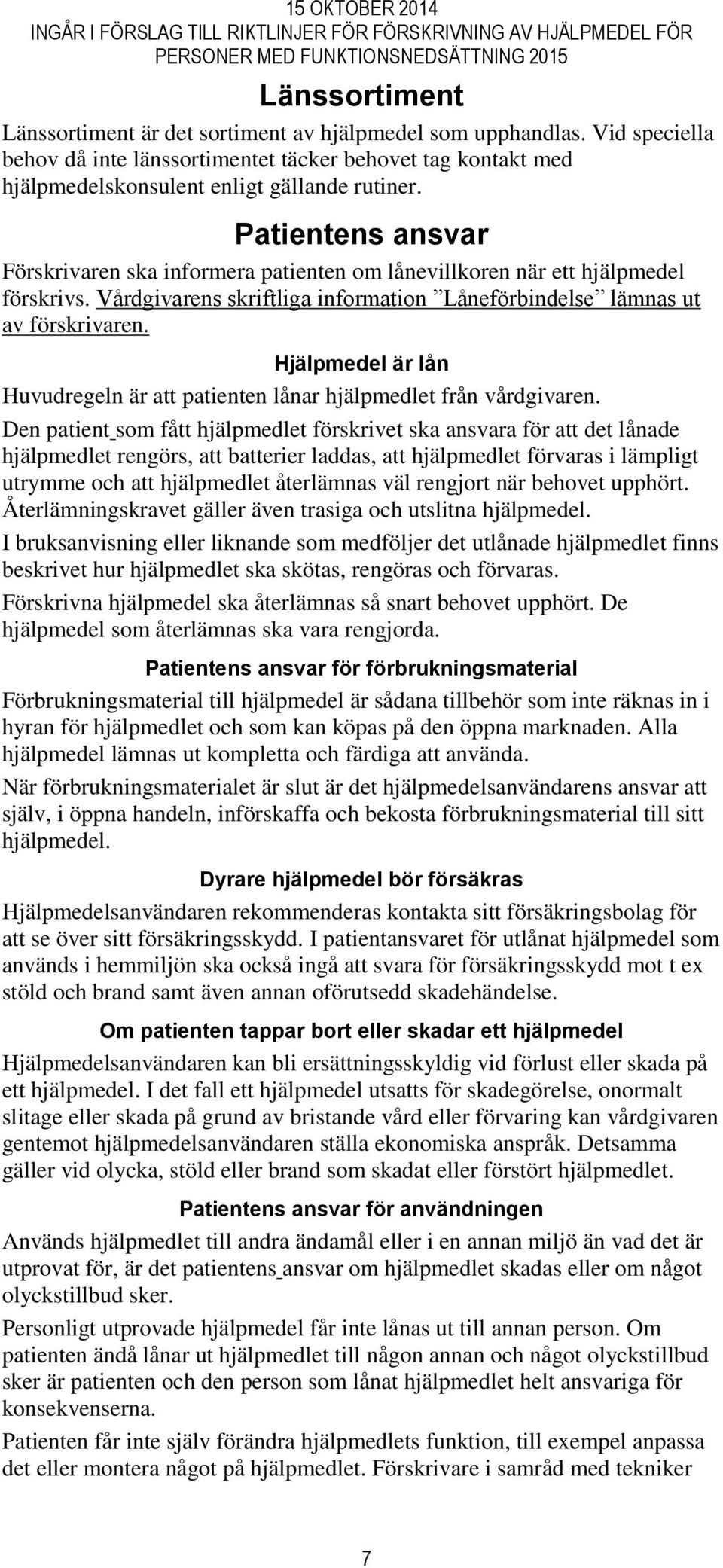 Hjälpmedel är lån Huvudregeln är att patienten lånar hjälpmedlet från vårdgivaren.