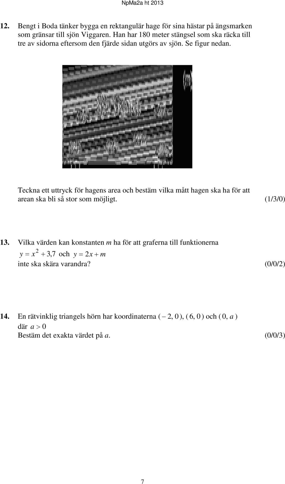 Teckna ett uttryck för hagens area och bestäm vilka mått hagen ska ha för att arean ska bli så stor som möjligt. (1/3/0) 13.