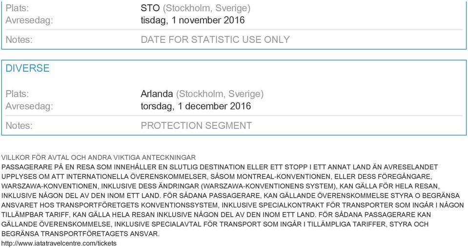 ÖVERENSKOMMELSER, SÅSOM MONTREAL-KONVENTIONEN, ELLER DESS FÖREGÅNGARE, WARSZAWA-KONVENTIONEN, INKLUSIVE DESS ÄNDRINGAR (WARSZAWA-KONVENTIONENS SYSTEM), KAN GÄLLA FÖR HELA RESAN, INKLUSIVE NÅGON DEL