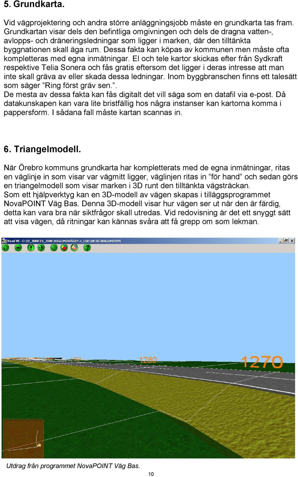 Dessa fakta kan köpas av kommunen men måste ofta kompletteras med egna inmätningar.