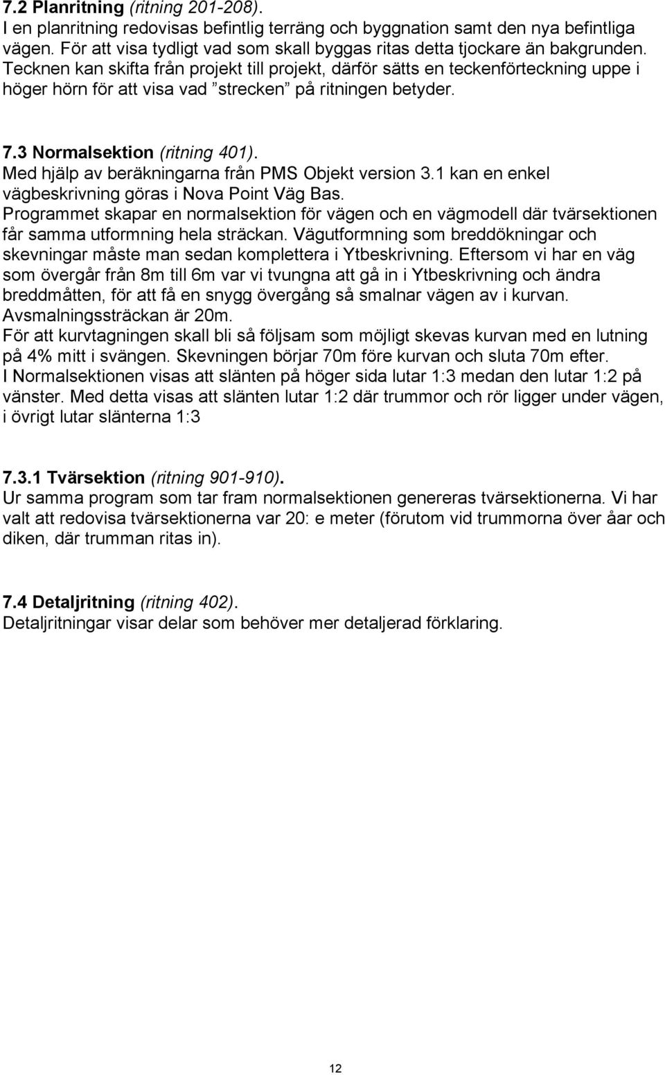 Tecknen kan skifta från projekt till projekt, därför sätts en teckenförteckning uppe i höger hörn för att visa vad strecken på ritningen betyder. 7.3 Normalsektion (ritning 401).