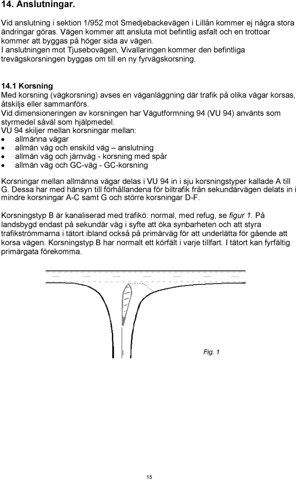 I anslutningen mot Tjusebovägen, Vivallaringen kommer den befintliga trevägskorsningen byggas om till en ny fyrvägskorsning. 14.