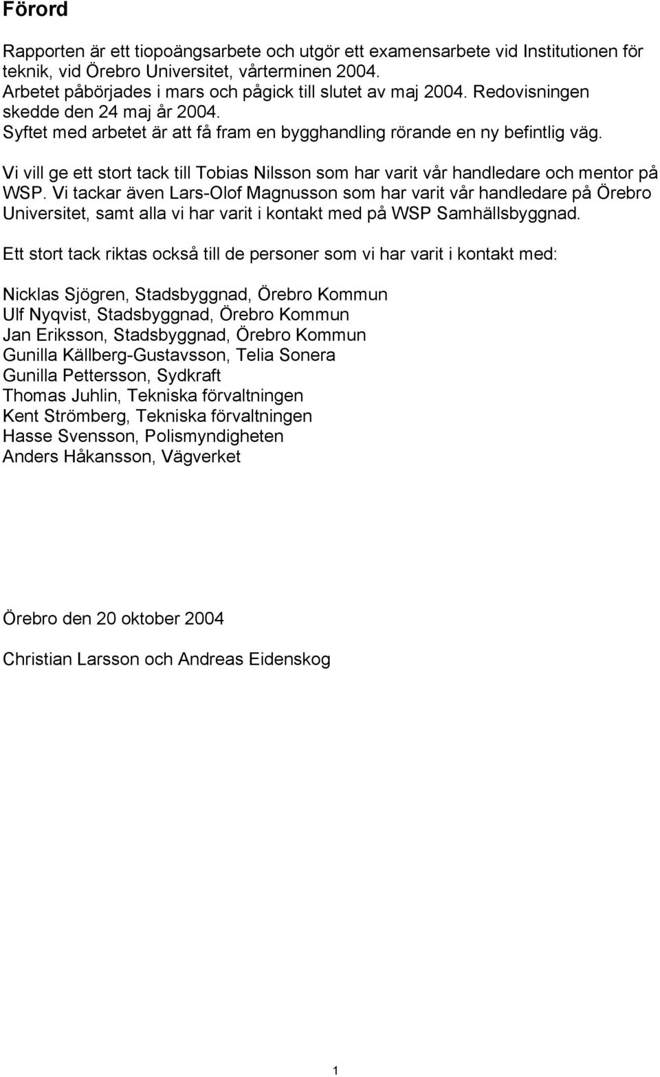 Vi vill ge ett stort tack till Tobias Nilsson som har varit vår handledare och mentor på WSP.