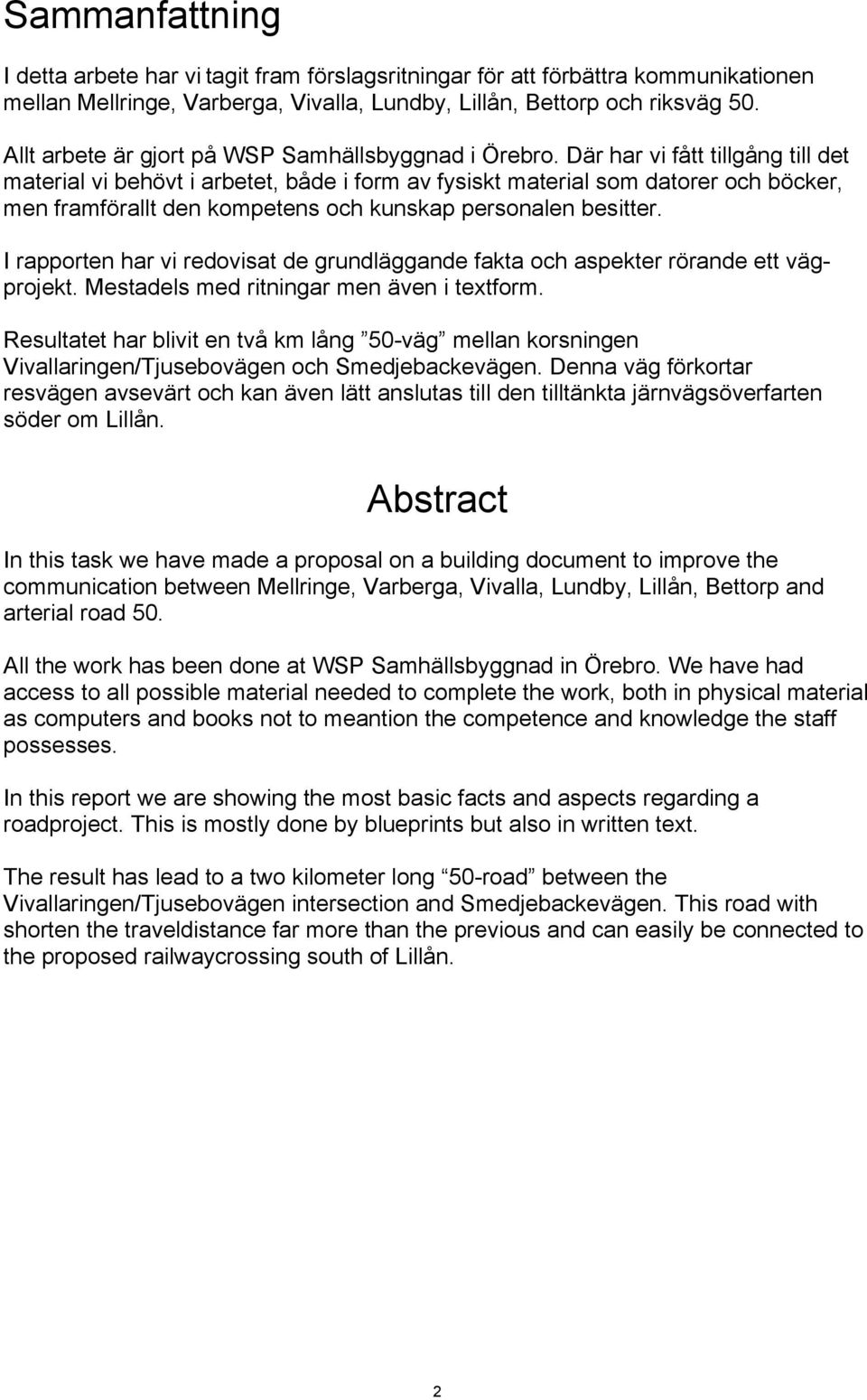 Där har vi fått tillgång till det material vi behövt i arbetet, både i form av fysiskt material som datorer och böcker, men framförallt den kompetens och kunskap personalen besitter.