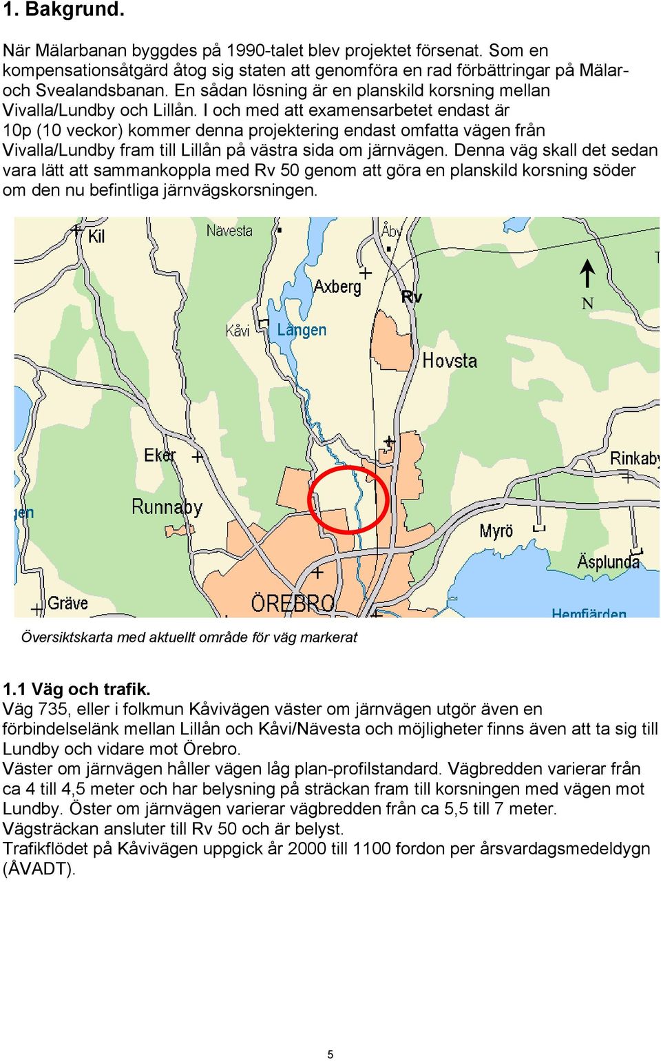 I och med att examensarbetet endast är 10p (10 veckor) kommer denna projektering endast omfatta vägen från Vivalla/Lundby fram till Lillån på västra sida om järnvägen.