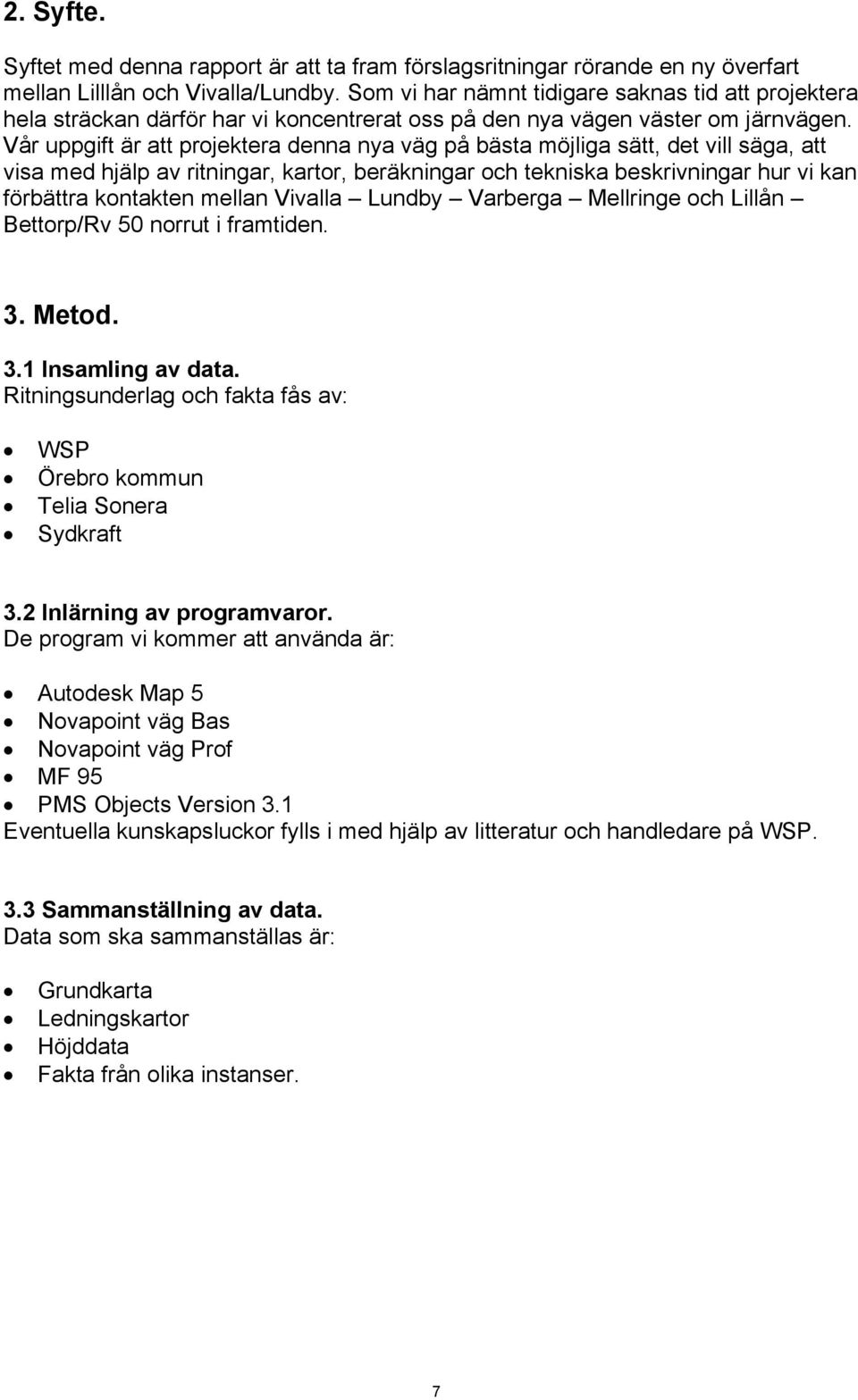 Vår uppgift är att projektera denna nya väg på bästa möjliga sätt, det vill säga, att visa med hjälp av ritningar, kartor, beräkningar och tekniska beskrivningar hur vi kan förbättra kontakten mellan