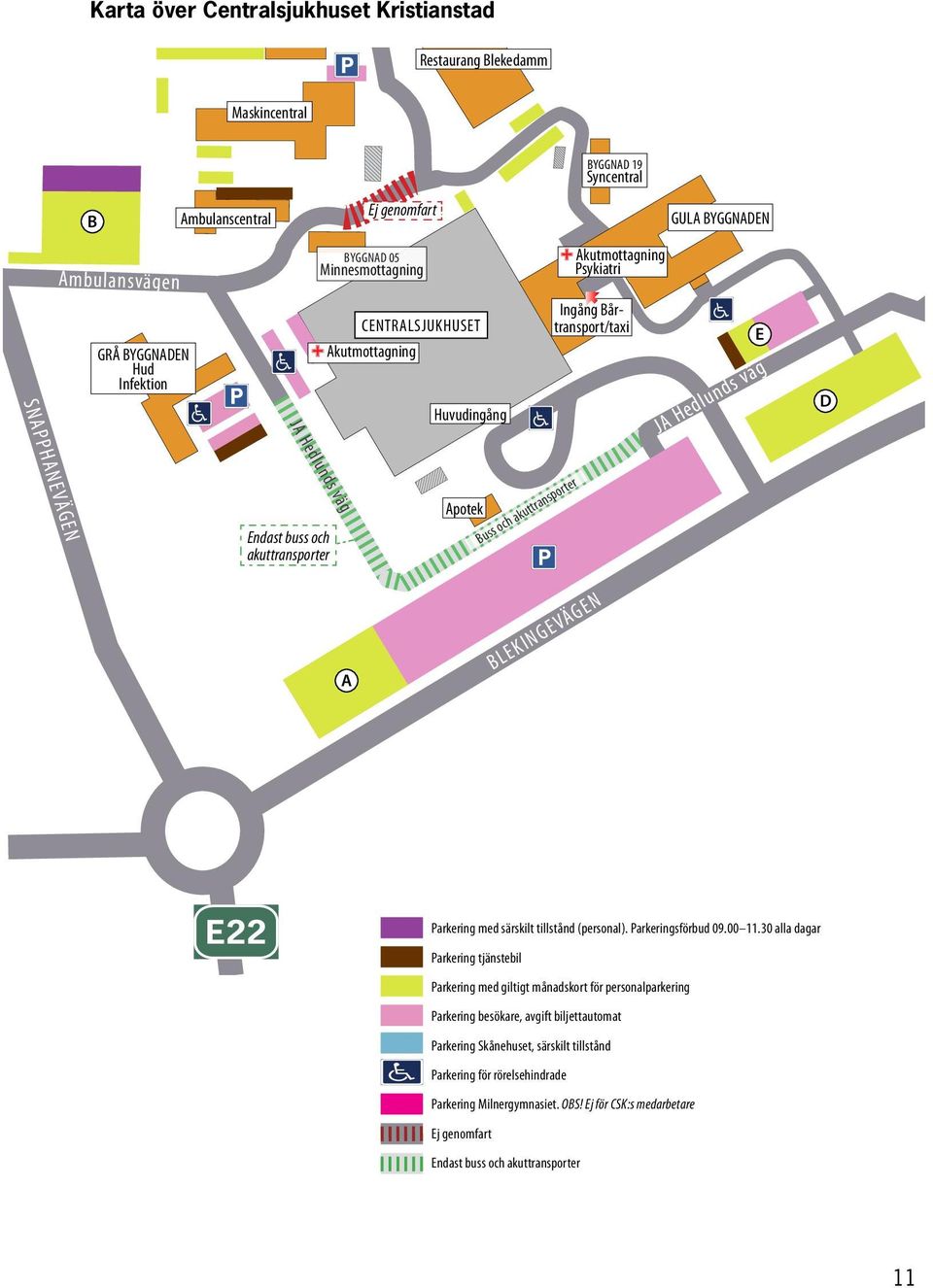 Minnesmottagning CENTRALSJUKHUSET 9Akutmottagning A Ej genomfart Huvudingång Apotek E22 CENTRALSJUKHUSET 9Akutmottagning JA Hedlunds väg Endast buss och akuttransporter Buss och akuttransporter