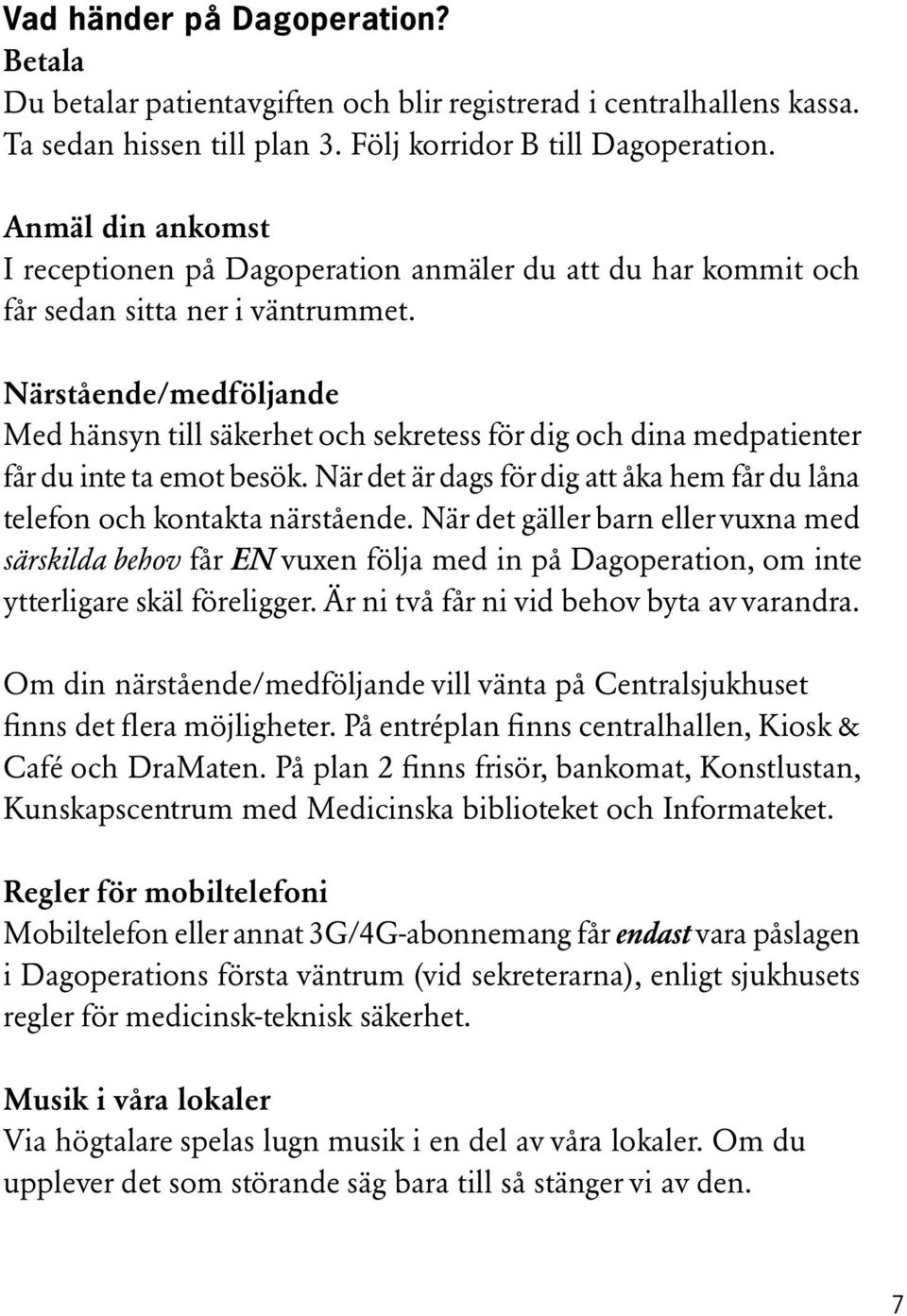 Närstående/medföljande Med hänsyn till säkerhet och sekretess för dig och dina medpatienter får du inte ta emot besök. När det är dags för dig att åka hem får du låna telefon och kontakta närstående.